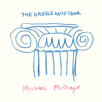 Michael McGregor: The Greece Notebook