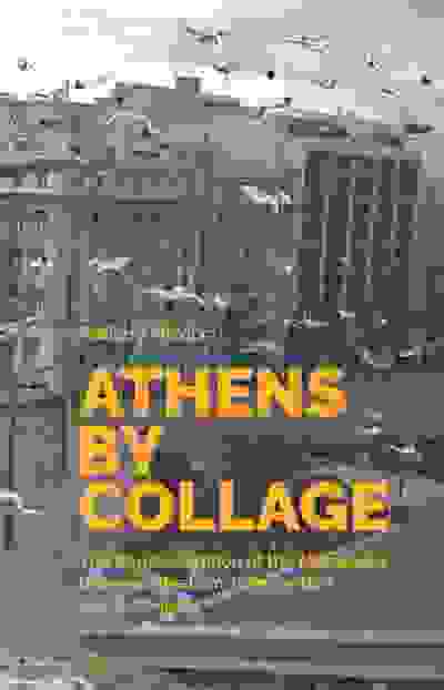 Athens by Collage:
The Representation of the Metropolis Between Realism, Intervention and Autonomy