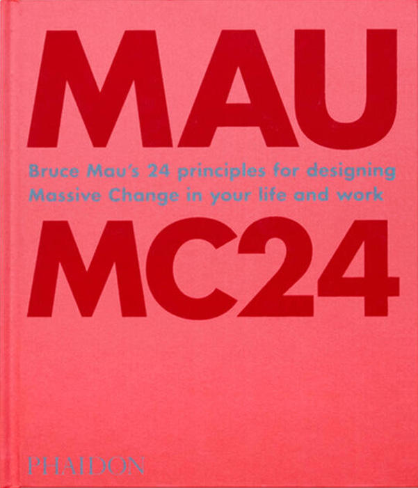 Bruce Mau: MC24: Bruce Mau’s 24 Principles for Designing Massive Change in your Life and Work