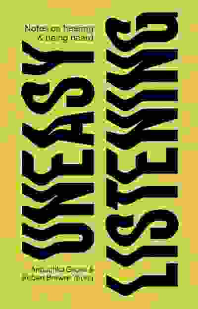 Uneasy Listening: Notes on Hearing and Being Heard