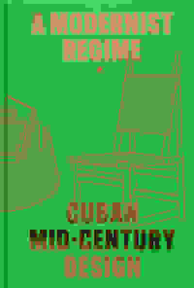 Cuban Mid-Century Design: A Modernist Regime