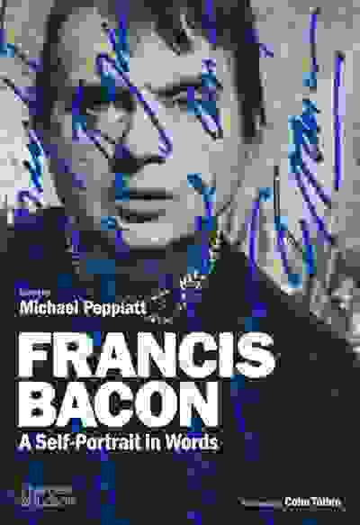 Francis Bacon: A Self-Portrait in Words