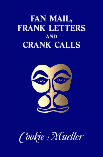 Cookie Mueller: Fan Mail, Frank Letters and Crank Calls