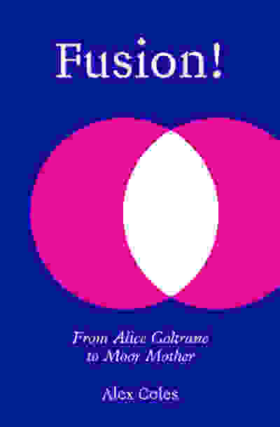 Fusion!: From Alice Coltrane to Moor Mother