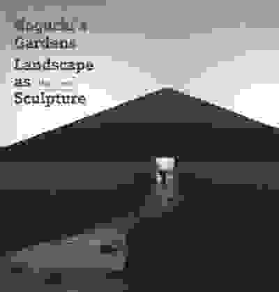 Noguchi's Gardens: Landscape as Sculpture