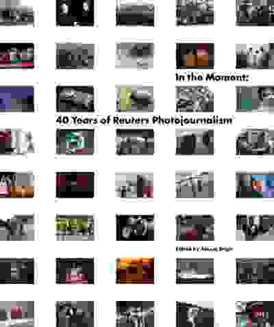 In the Moment: 40 Years of Reuters Photojournalism