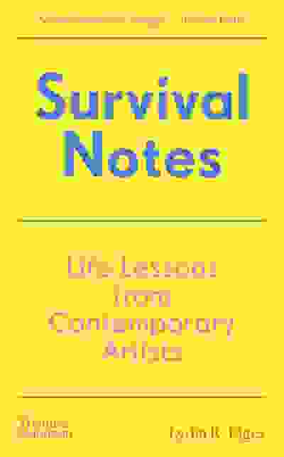 Survival Notes: Life Lessons from Contemporary Artists