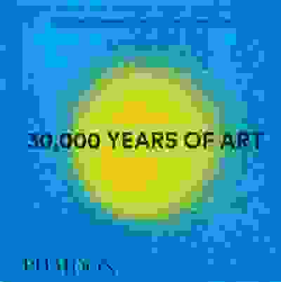 30,000 Years of Art: The Story of Human Creativity across Time and Space