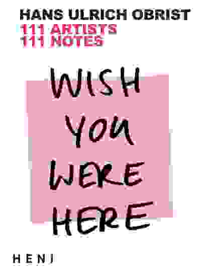 Wish You Were Here: 111 Artists, 111 Notes
