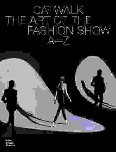 Catwalk: The Art of the Fashion Show A to Z