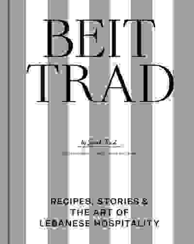 Beit Trad: Recipes, stories & the art of Lebanese hospitality