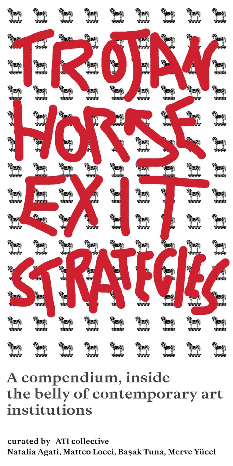Trojan Horse Exit Strategies: A compendium inside the belly of contemporary art institutions