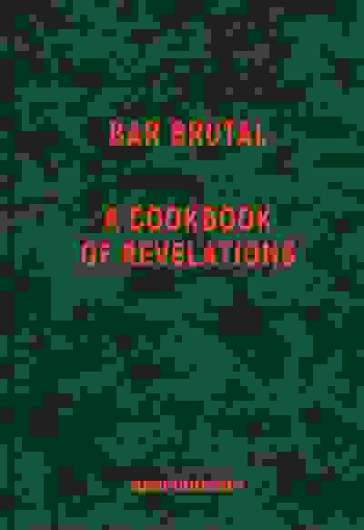 Bar Brutal: A Cookbook of Revelations