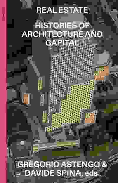Real Estate: Histories of Architecture and Capital