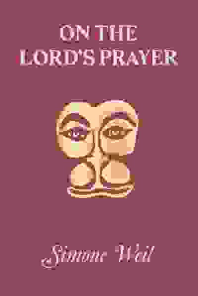 Simone Weil: On The Lord’s Prayer