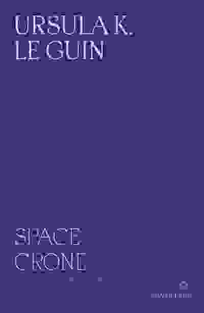 Space Crone 2nd Edition: The Carrier Bag Theory of Fiction