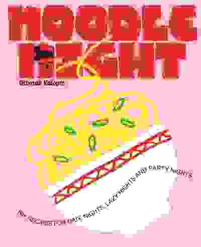 Noodle Night: 60+ recipes for date nights, lazy nights and party nights