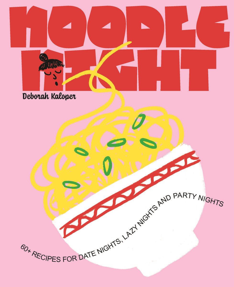 Noodle Night: 60+ recipes for date nights, lazy nights and party nights