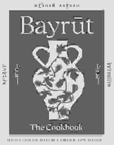 Bayrut: Recipes From The Heart of a Lebanese City Kitchen