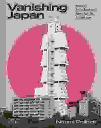 Vanishing Japan: Modern Architecture, Gone But Not Forgotten