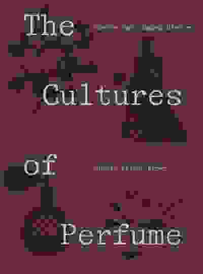 The Cultures of Perfume: Scents that Shaped History